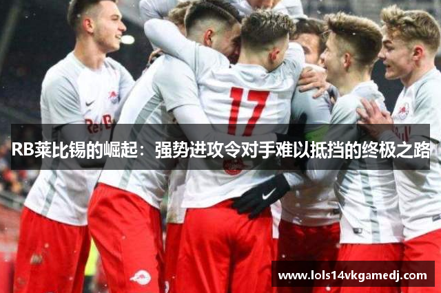 RB莱比锡的崛起：强势进攻令对手难以抵挡的终极之路