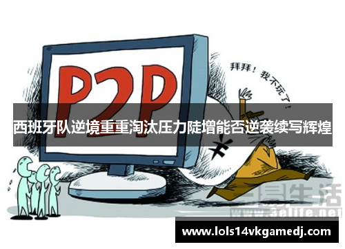 西班牙队逆境重重淘汰压力陡增能否逆袭续写辉煌