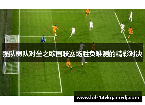 强队弱队对垒之欧国联赛场胜负难测的精彩对决