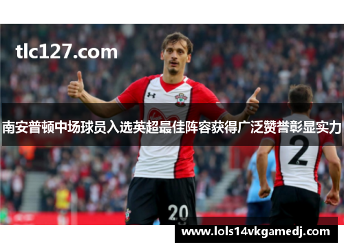 南安普顿中场球员入选英超最佳阵容获得广泛赞誉彰显实力