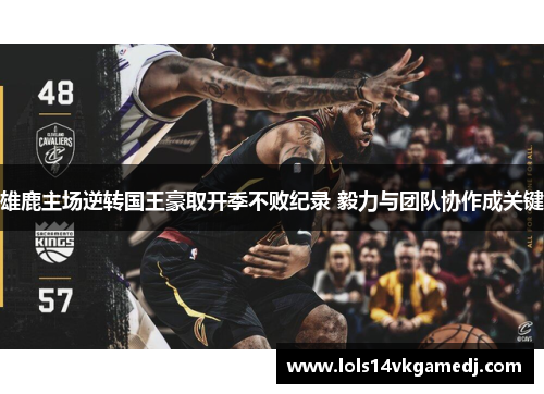 雄鹿主场逆转国王豪取开季不败纪录 毅力与团队协作成关键