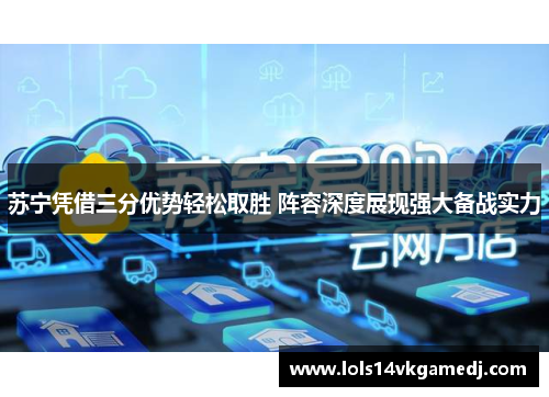 苏宁凭借三分优势轻松取胜 阵容深度展现强大备战实力