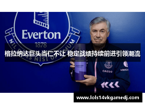 格拉纳达巨头当仁不让 稳定战绩持续前进引领潮流
